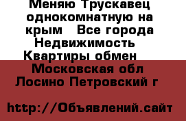 Меняю Трускавец однокомнатную на крым - Все города Недвижимость » Квартиры обмен   . Московская обл.,Лосино-Петровский г.